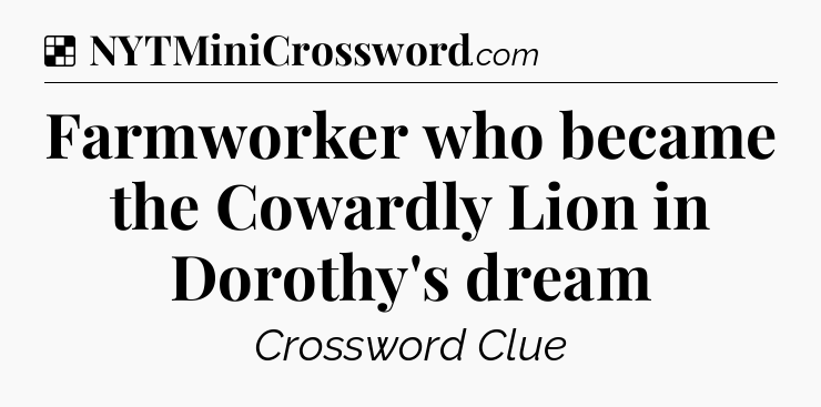 Solution: Farmworker who became the Cowardly Lion in Dorothy's dream - NYT Crossword
