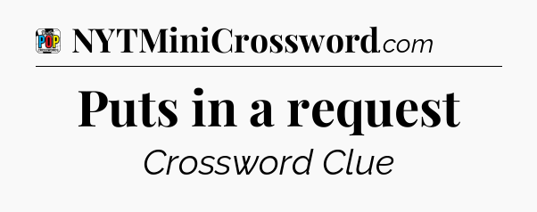 Puts in a request Crossword Clue