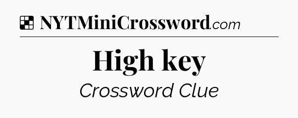 Solution: High key - NYT Crossword