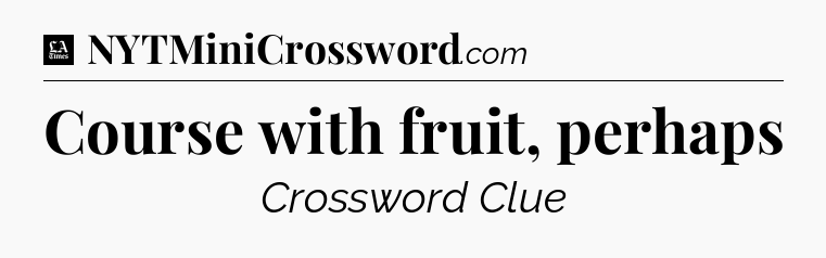 Course with fruit, perhaps - LA Times Crossword