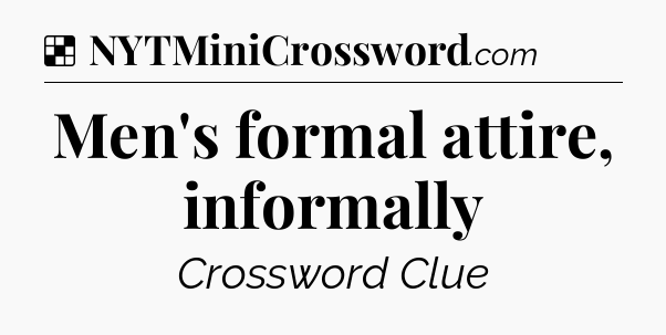 Solution: Men's formal attire, informally - NYT Crossword