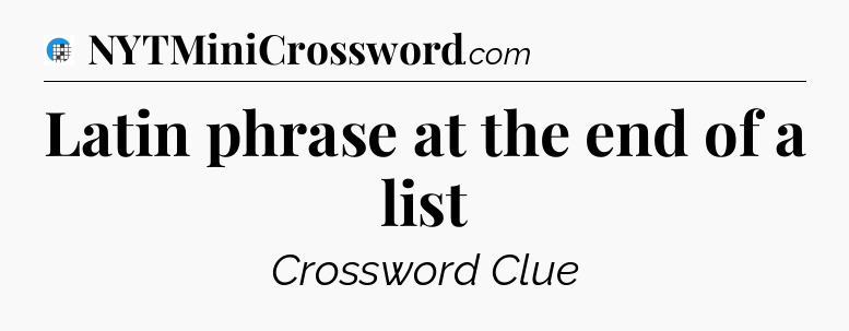 Latin phrase at the end of a list Crossword Clue