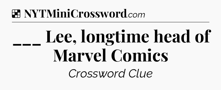 Solution: ___ Lee, longtime head of Marvel Comics - NYT Crossword