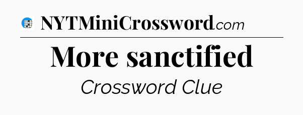More sanctified Crossword Clue
