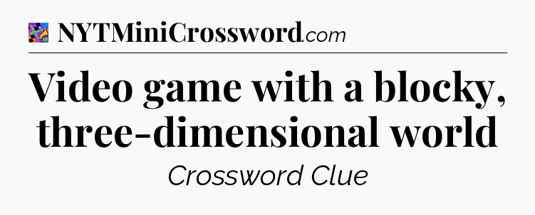 Video game with a blocky, three-dimensional world Crossword Clue