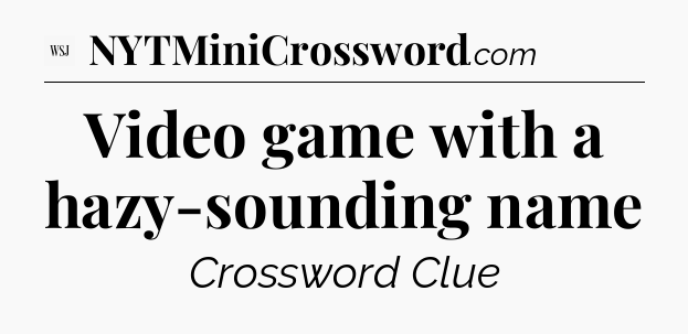 Video game with a hazy-sounding name - WSJ Crossword