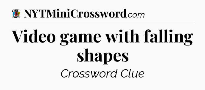 Video game with falling shapes Crossword Clue
