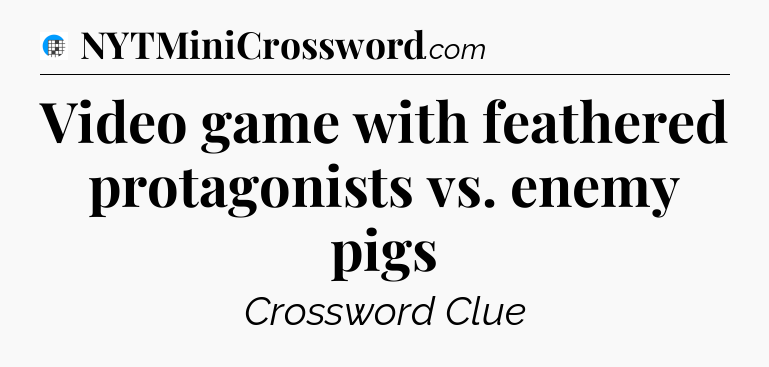 Video game with feathered protagonists vs. enemy pigs Crossword Clue