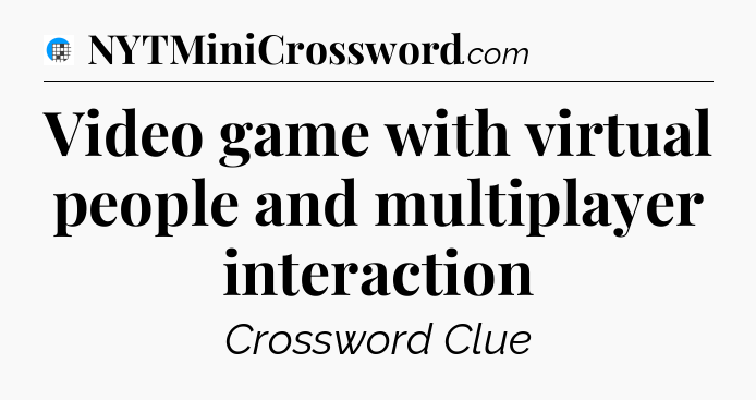 Video game with virtual people and multiplayer interaction Crossword Clue