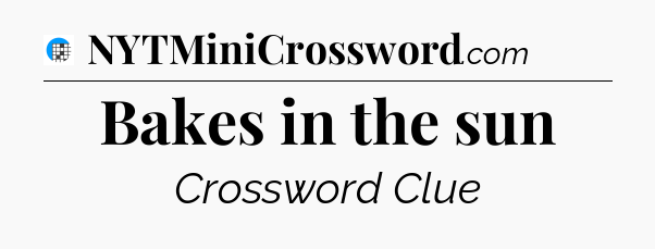 Bakes in the sun Crossword Clue
