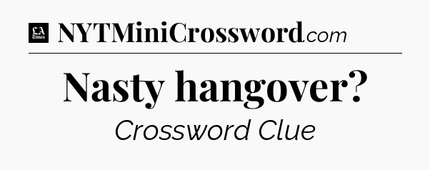Nasty hangover - LA Times Crossword