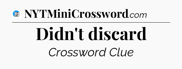 Didn't discard Crossword Clue