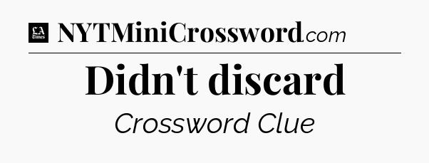 Didn't discard - LA Times Crossword