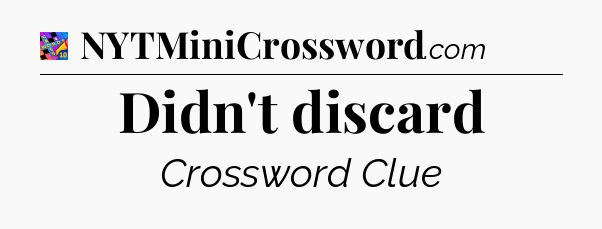 Didn't discard Crossword Clue