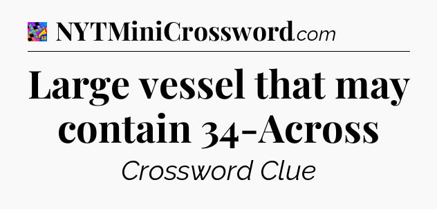 Large vessel that may contain 34-Across Crossword Clue