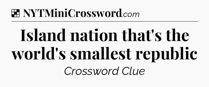 Solution: Island nation that's the world's smallest republic - NYT Crossword