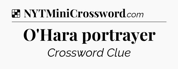 Solution: O'Hara portrayer - NYT Crossword