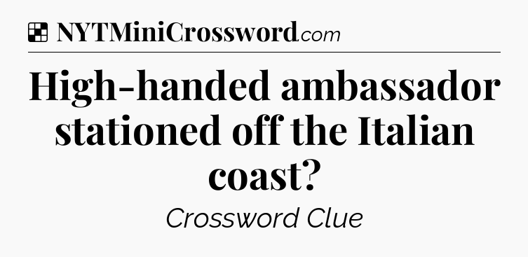 Solution: High-handed ambassador stationed off the Italian coast - NYT Crossword
