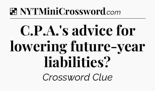 Solution: C.P.A.'s advice for lowering future-year liabilities - NYT Crossword