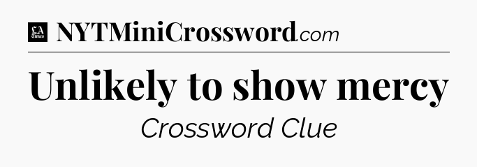 Unlikely to show mercy - LA Times Crossword