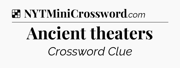 Solution: Ancient theaters - NYT Crossword
