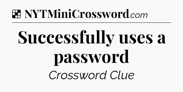 Solution: Successfully uses a password - NYT Crossword