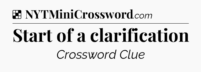 Solution: Start of a clarification - NYT Crossword