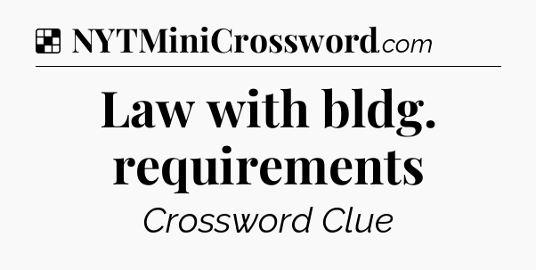Solution: Law with bldg. requirements - NYT Crossword