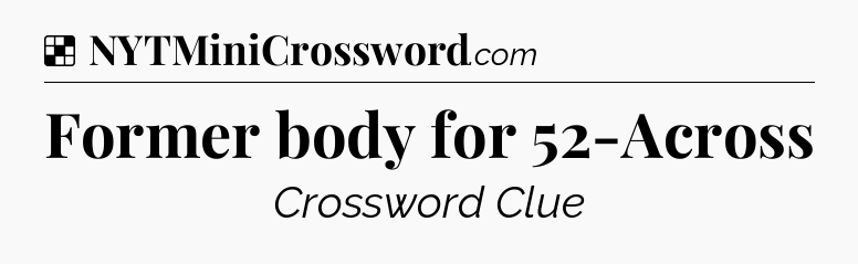 Solution: Former body for 52-Across - NYT Crossword