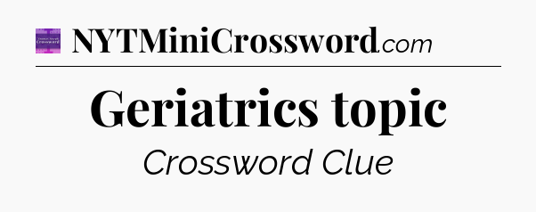 Geriatrics topic - Thomas Joseph Crossword