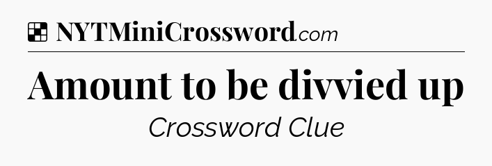 Solution: Amount to be divvied up - NYT Crossword