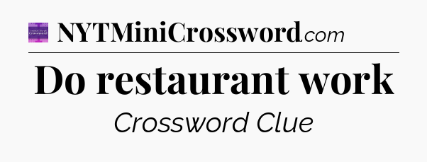 Do restaurant work - Thomas Joseph Crossword