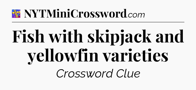 Fish with skipjack and yellowfin varieties Codycross