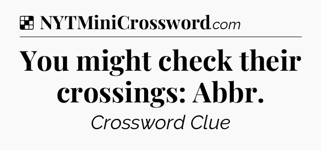 Solution: You might check their crossings: Abbr - NYT Crossword
