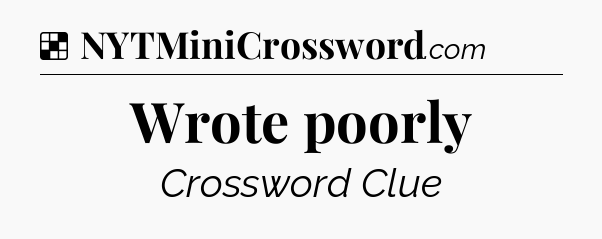 Solution: Wrote poorly - NYT Crossword