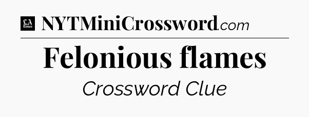Felonious flames - LA Times Crossword