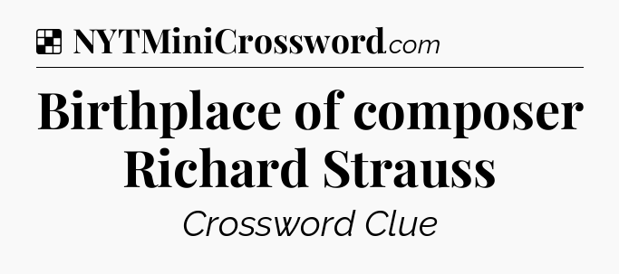 Solution: Birthplace of composer Richard Strauss - NYT Crossword