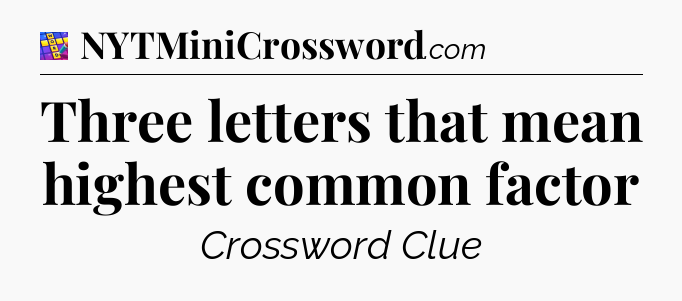 Three letters that mean highest common factor Codycross