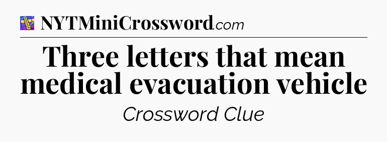 Three letters that mean medical evacuation vehicle Codycross