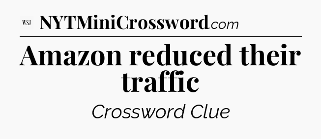 Amazon reduced their traffic - WSJ Crossword