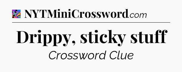 Drippy, sticky stuff Crossword Clue