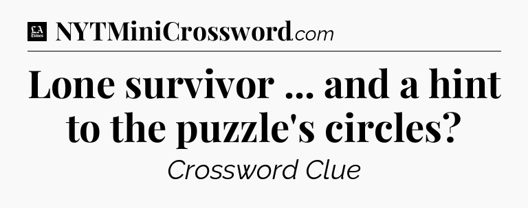 Lone survivor ... and a hint to the puzzle's circles - LA Times Crossword