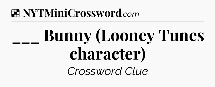 Solution: ___ Bunny (Looney Tunes character) - NYT Crossword