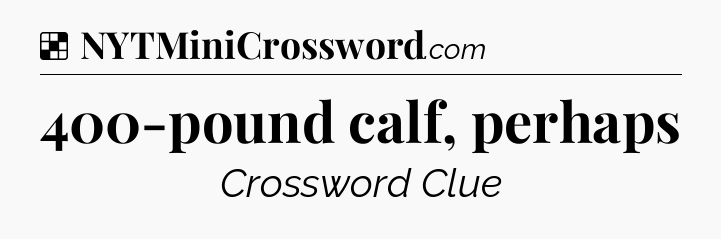 Solution: 400-pound calf, perhaps - NYT Crossword