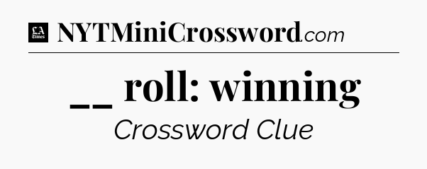 __ roll: winning - LA Times Crossword