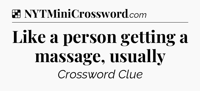 Solution: Like a person getting a massage, usually - NYT Crossword