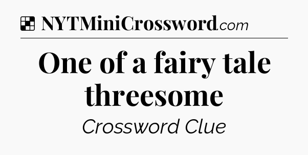Solution: One of a fairy tale threesome - NYT Crossword