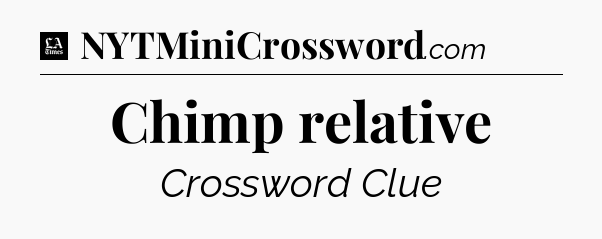 Chimp relative - LA Times Crossword