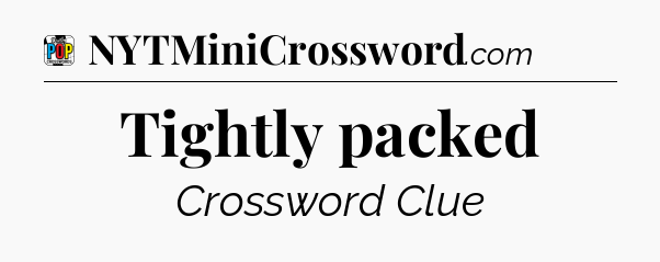 Tightly packed Crossword Clue