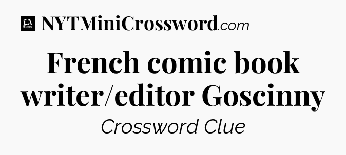 French comic book writer/editor Goscinny - LA Times Crossword